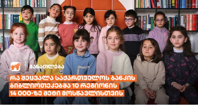 რა შეცვალა საქართველოს ბანკის ბიბლიოთეკებმა 10 რეგიონის 23 სკოლის 14 000-ზე მეტი მოსწავლისთვის?