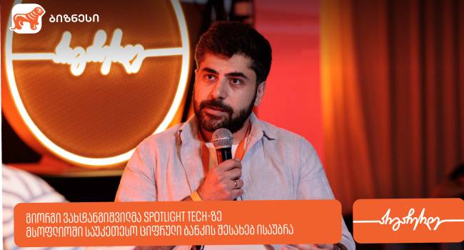 გიორგი ვახტანგიშვილმა Spotlight Tech-ზე მსოფლიოში საუკეთესო ციფრული ბანკის შესახებ გამოცდილება გააზიარა